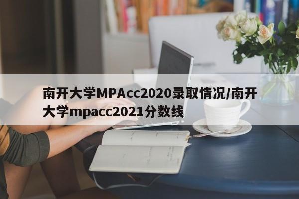 南开大学MPAcc2020录取情况/南开大学mpacc2021分数线