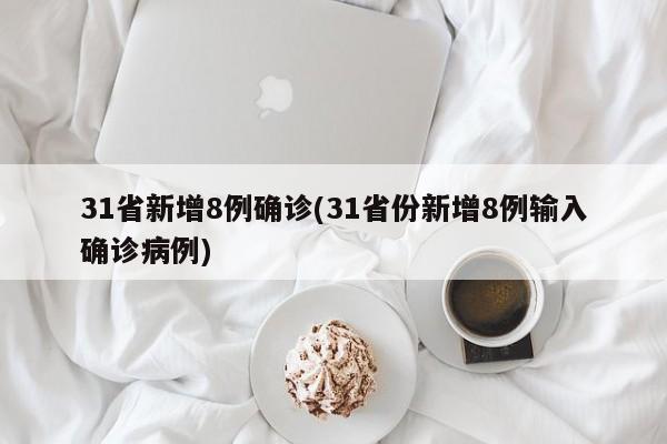 31省新增8例确诊(31省份新增8例输入确诊病例)