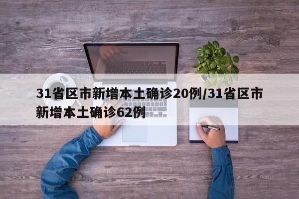 31省区市新增本土确诊20例/31省区市新增本土确诊62例