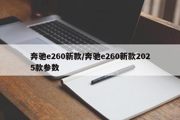 奔驰e260新款/奔驰e260新款2025款参数