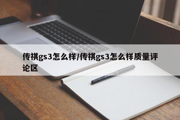 传祺gs3怎么样/传祺gs3怎么样质量评论区
