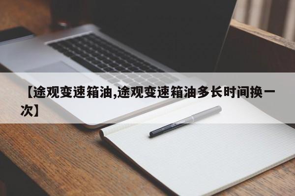 【途观变速箱油,途观变速箱油多长时间换一次】