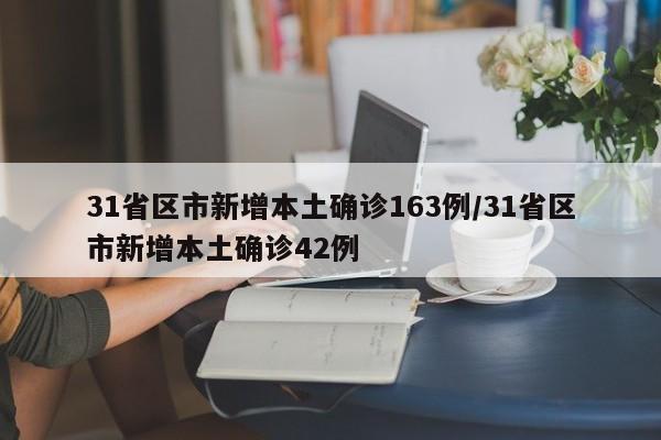 31省区市新增本土确诊163例/31省区市新增本土确诊42例