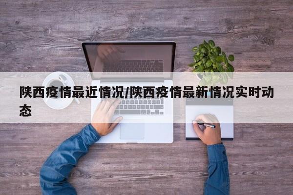 陕西疫情最近情况/陕西疫情最新情况实时动态