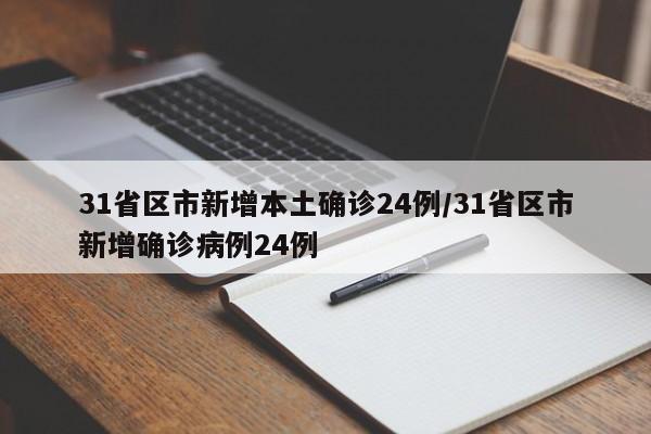 31省区市新增本土确诊24例/31省区市新增确诊病例24例