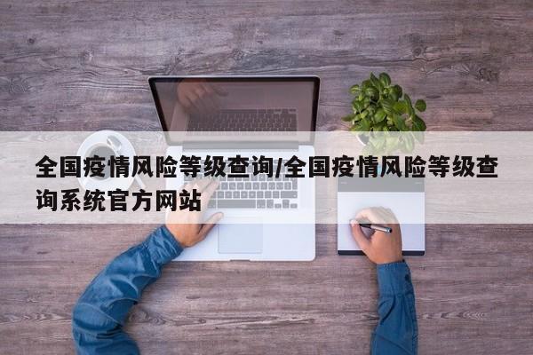 全国疫情风险等级查询/全国疫情风险等级查询系统官方网站