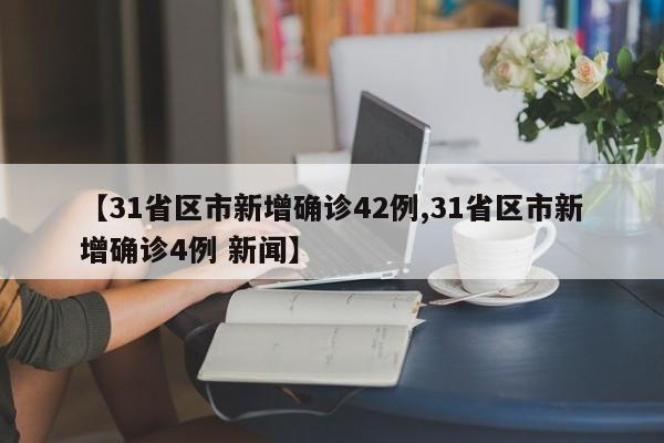 【31省区市新增确诊42例,31省区市新增确诊4例 新闻】