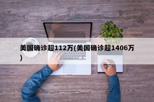 美国确诊超112万(美国确诊超1406万)