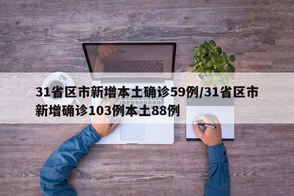 31省区市新增本土确诊59例/31省区市新增确诊103例本土88例