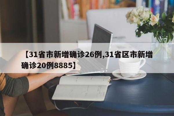 【31省市新增确诊26例,31省区市新增确诊20例8885】