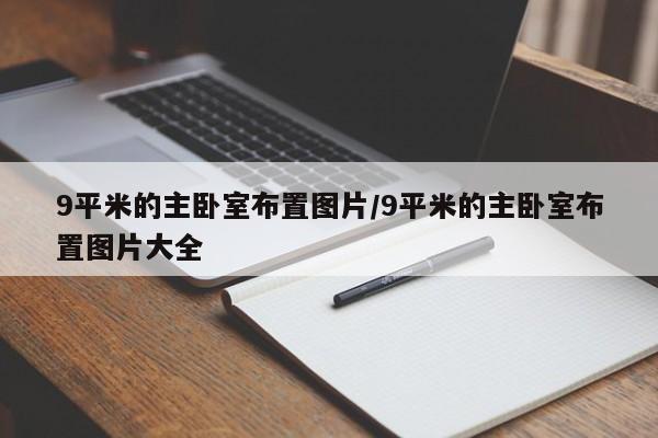 9平米的主卧室布置图片/9平米的主卧室布置图片大全