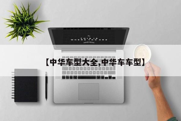 【中华车型大全,中华车车型】