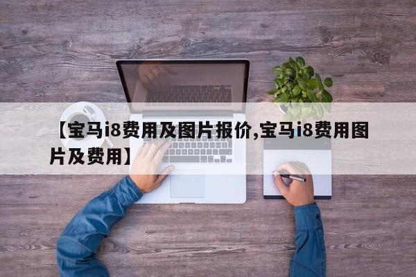 【宝马i8费用及图片报价,宝马i8费用图片及费用】