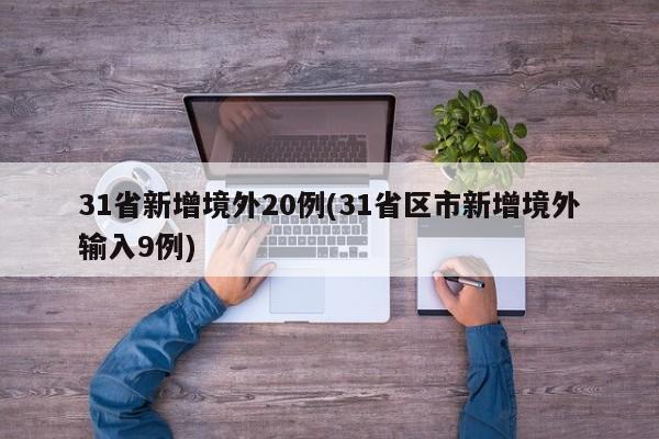 31省新增境外20例(31省区市新增境外输入9例)