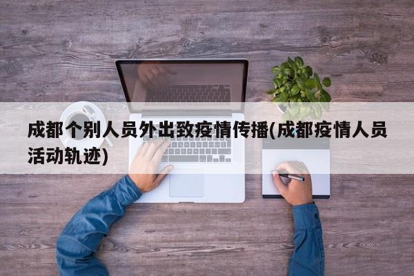 成都个别人员外出致疫情传播(成都疫情人员活动轨迹)