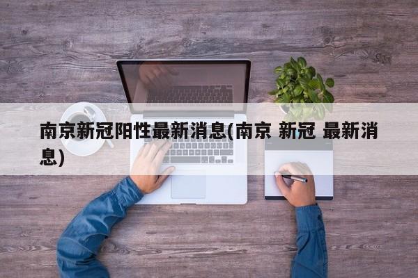 南京新冠阳性最新消息(南京 新冠 最新消息)