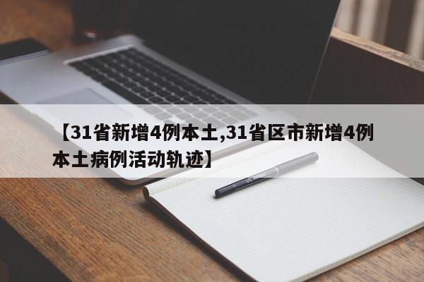 【31省新增4例本土,31省区市新增4例本土病例活动轨迹】