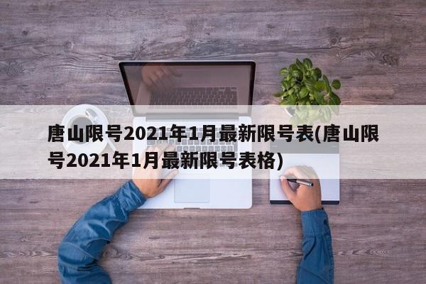 唐山限号2021年1月最新限号表(唐山限号2021年1月最新限号表格)