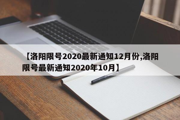 【洛阳限号2020最新通知12月份,洛阳限号最新通知2020年10月】