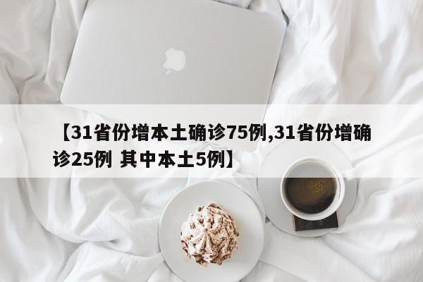 【31省份增本土确诊75例,31省份增确诊25例 其中本土5例】