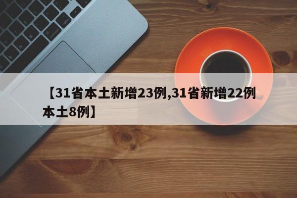 【31省本土新增23例,31省新增22例本土8例】